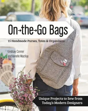 On the Go Bags - 15 Handmade Purses, Totes & Organizers: Unique Projects to Sew from Today's Modern Designers Paperback – January 7, 2016
